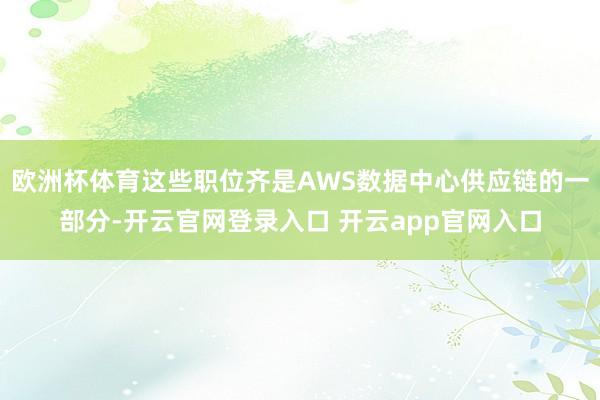 欧洲杯体育这些职位齐是AWS数据中心供应链的一部分-开云官网登录入口 开云app官网入口