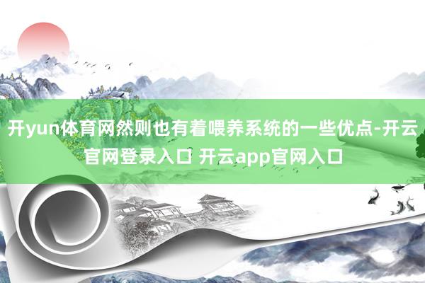 开yun体育网然则也有着喂养系统的一些优点-开云官网登录入口 开云app官网入口